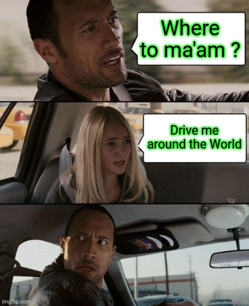 Got Change To Pay Tolls ? | Where to ma'am ? Drive me around the World | image tagged in memes,the rock driving | made w/ Imgflip meme maker