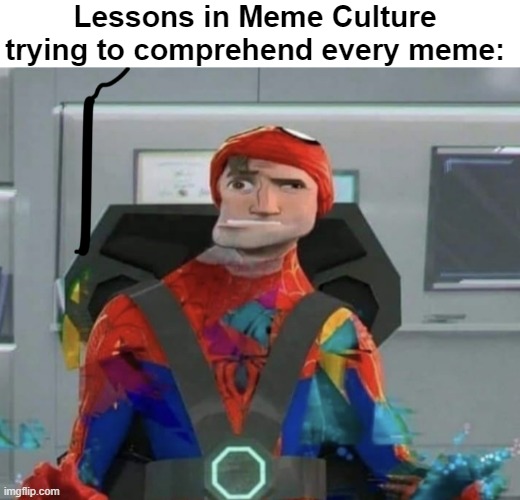 this is what I imagine it is like | Lessons in Meme Culture trying to comprehend every meme: | image tagged in blank white template,spiderman spider verse glitchy peter | made w/ Imgflip meme maker