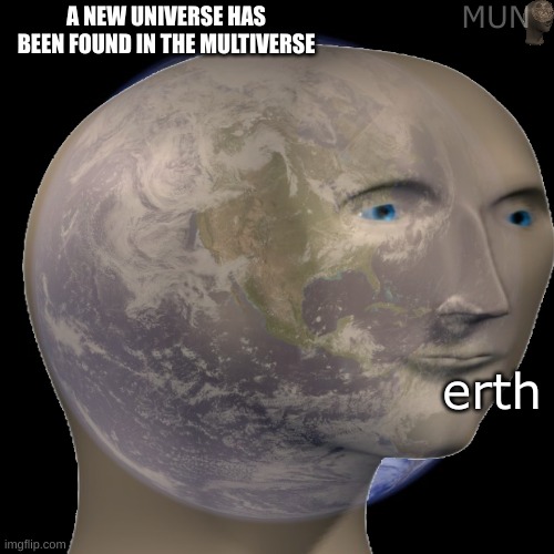 after looking at many "stonk" or "meme man" memes, I have created a "unevrs" | MUN; A NEW UNIVERSE HAS BEEN FOUND IN THE MULTIVERSE; erth | image tagged in earth,meme man | made w/ Imgflip meme maker