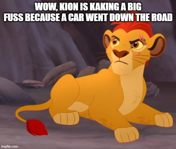 The baby who cries because of a truck | WOW, KION IS KAKING A BIG FUSS BECAUSE A CAR WENT DOWN THE ROAD | image tagged in the baby who cries because of a truck,memes,president_joe_biden | made w/ Imgflip meme maker