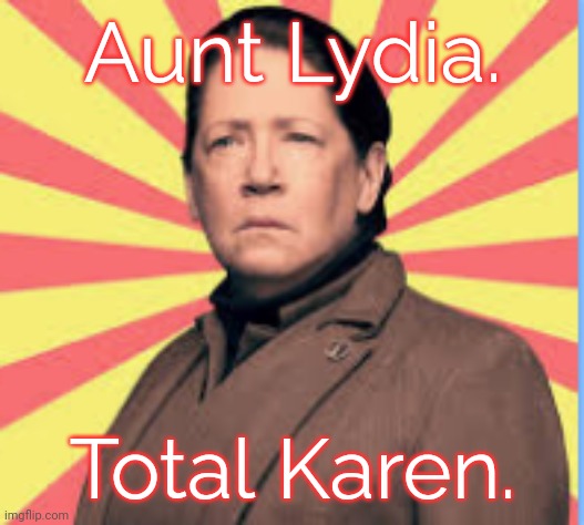 The Handmaid's Tale | Aunt Lydia. Total Karen. | image tagged in aunt lydia,arrogance,scumbag boss | made w/ Imgflip meme maker