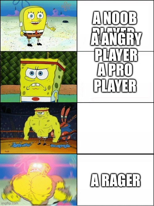 Sponge Finna Commit Muder | A NOOB PLAYER; A ANGRY PLAYER; A PRO PLAYER; A RAGER | image tagged in sponge finna commit muder | made w/ Imgflip meme maker