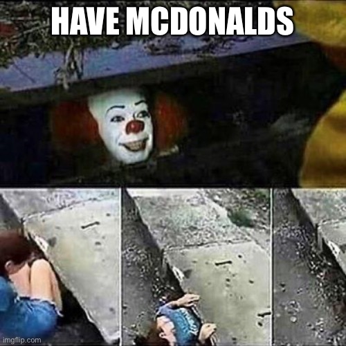 IT Clown Sewers | HAVE MCDONALDS | image tagged in it clown sewers | made w/ Imgflip meme maker