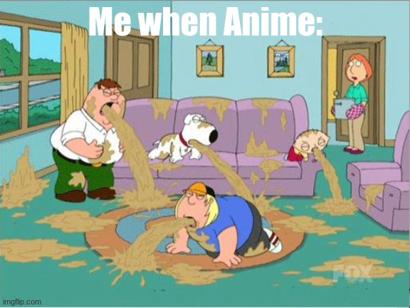 gross |  Me when Anime: | image tagged in family guy puke | made w/ Imgflip meme maker