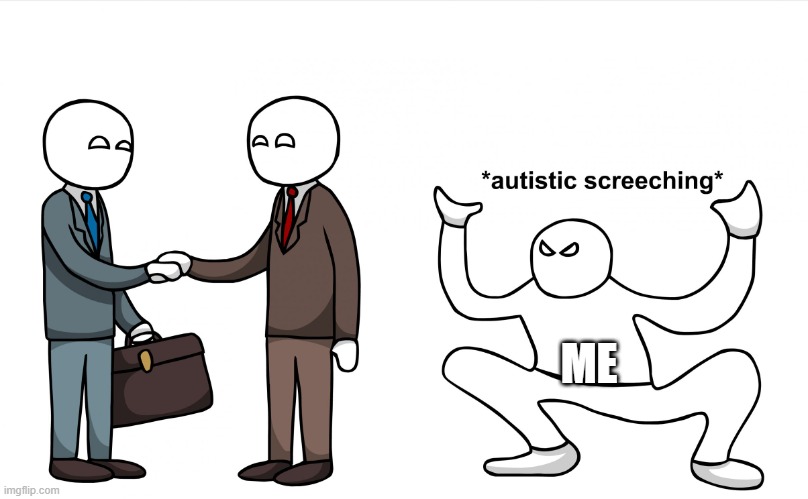 Autistic Screeching | ME | image tagged in autistic screeching | made w/ Imgflip meme maker