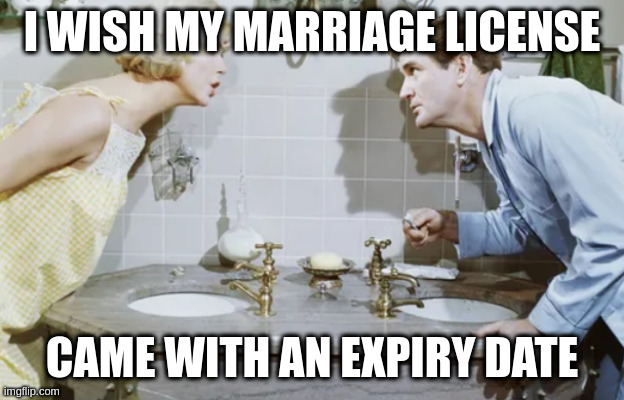 it's a joke ffs | I WISH MY MARRIAGE LICENSE CAME WITH AN EXPIRY DATE | image tagged in bathroom | made w/ Imgflip meme maker