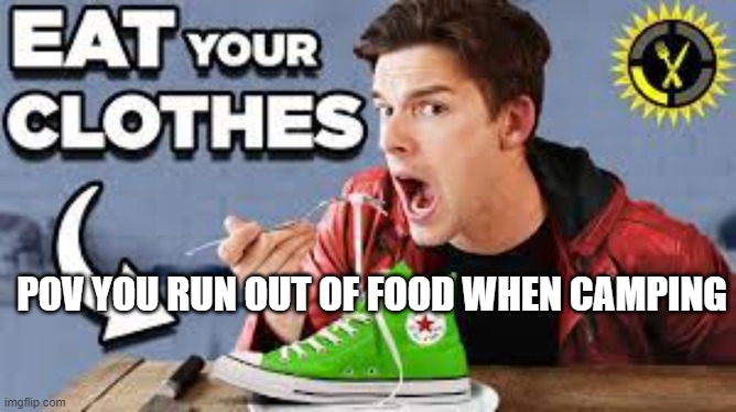 camping | POV YOU RUN OUT OF FOOD WHEN CAMPING | image tagged in mat pat eats a shoe,lol,funny,gif,meme | made w/ Imgflip meme maker