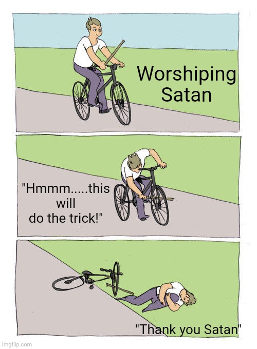 Say tan : ) | Worshiping Satan; "Hmmm.....this will do the trick!"; "Thank you Satan" | image tagged in memes,bike fall,satan | made w/ Imgflip meme maker
