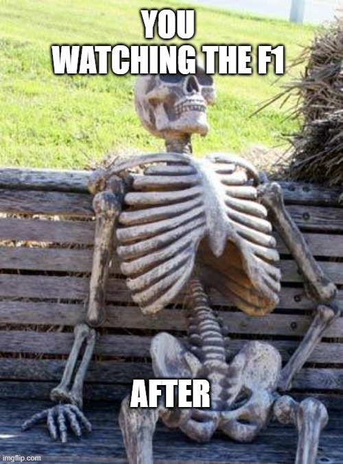 Waiting Skeleton |  YOU WATCHING THE F1; AFTER | image tagged in memes,waiting skeleton,f1,wow,funny,funny memes | made w/ Imgflip meme maker