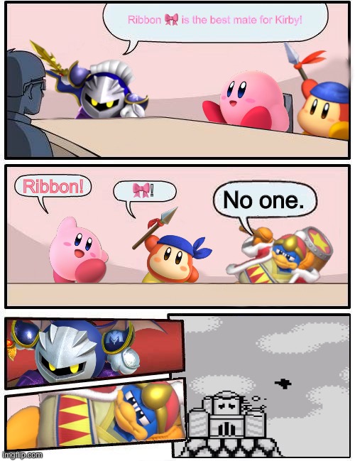 Kirby Boardroom Meeting Suggestion | Ribbon 🎀 is the best mate for Kirby! Ribbon! 🎀! No one. | image tagged in kirby boardroom meeting suggestion | made w/ Imgflip meme maker