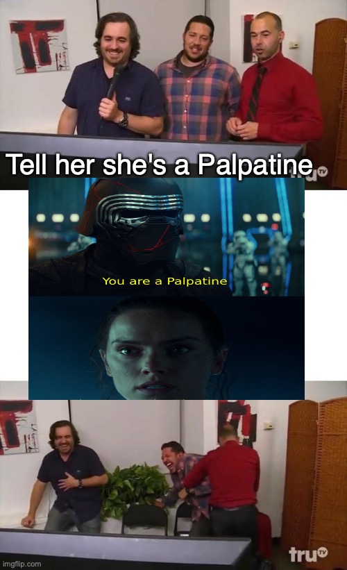 ah |  Tell her she's a Palpatine | image tagged in impractical jokers laughing | made w/ Imgflip meme maker