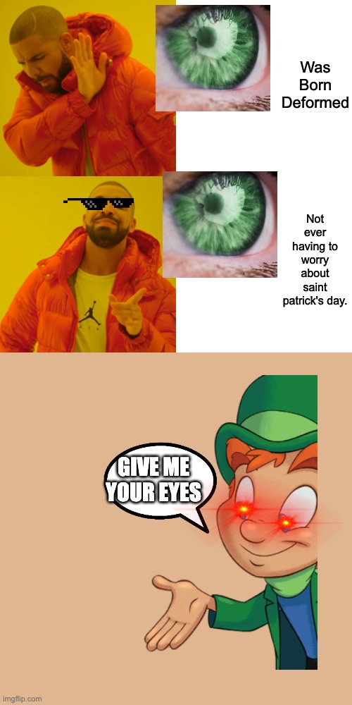AAHHH MY EYESS | Was Born Deformed; Not ever having to worry about saint patrick's day. GIVE ME YOUR EYES | image tagged in memes,drake hotline bling,funny,eyes,saint patrick's day,fun | made w/ Imgflip meme maker