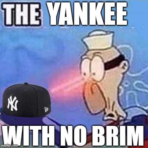 a classic | YANKEE; WITH NO BRIM | image tagged in barnacle boy the | made w/ Imgflip meme maker