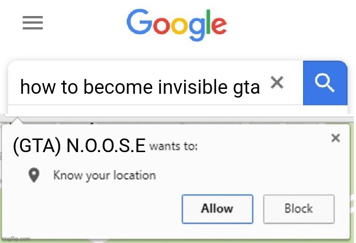 Totally me |  how to become invisible gta; (GTA) N.O.O.S.E | image tagged in wants to know your location,gta 5,funny,invisible | made w/ Imgflip meme maker