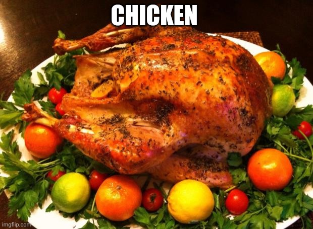 Roasted turkey | CHICKEN | image tagged in roasted turkey | made w/ Imgflip meme maker