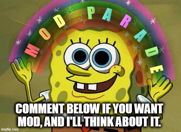 Imagination Spongebob | P; A; D; R; A; O; M; D; E; COMMENT BELOW IF YOU WANT MOD, AND I'LL THINK ABOUT IT. | image tagged in memes,imagination spongebob | made w/ Imgflip meme maker
