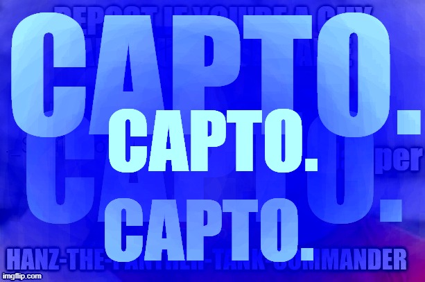no one said anything about only being allowed to repost once | CAPTO. CAPTO. CAPTO. | made w/ Imgflip meme maker