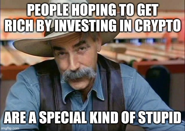 Sam Elliott special kind of stupid | PEOPLE HOPING TO GET RICH BY INVESTING IN CRYPTO; ARE A SPECIAL KIND OF STUPID | image tagged in sam elliott special kind of stupid,memes,bitcoin,cryptocurrency,crypto,stock market | made w/ Imgflip meme maker