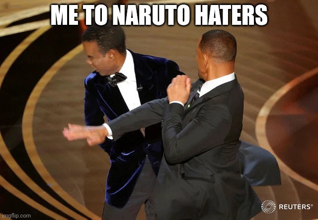 Will Smith punching Chris Rock | ME TO NARUTO HATERS | image tagged in will smith punching chris rock | made w/ Imgflip meme maker