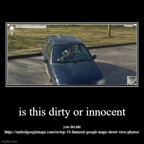 funny google maps dirty or innocent | image tagged in funny,demotivationals,dirty or innocent,dirty,innocent | made w/ Imgflip demotivational maker