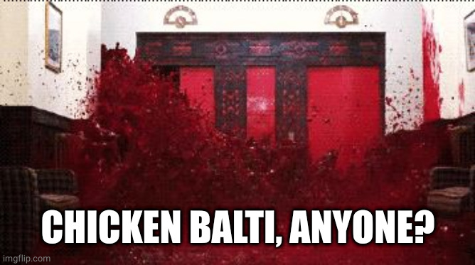 Shining Elevator | CHICKEN BALTI, ANYONE? | image tagged in shining elevator | made w/ Imgflip meme maker