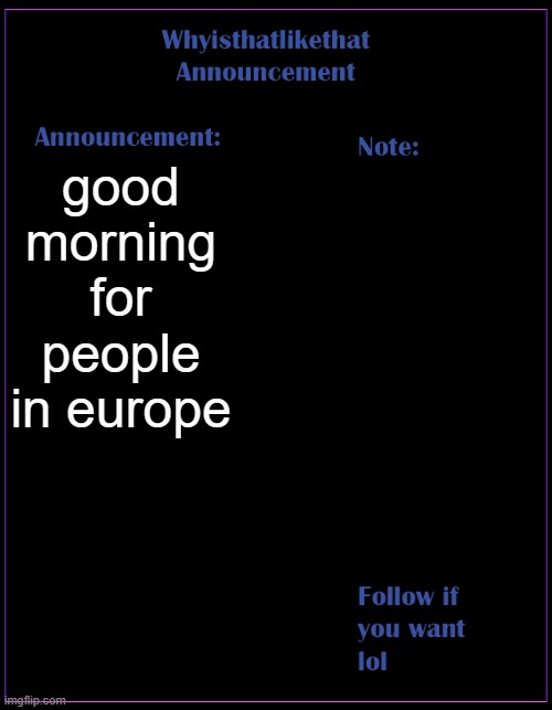 gm | good morning for people in europe | image tagged in whyisthatlikethat announcement template | made w/ Imgflip meme maker