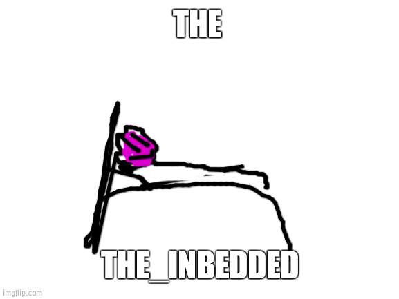 haha funi | THE; THE_INBEDDED | image tagged in blank white template | made w/ Imgflip meme maker