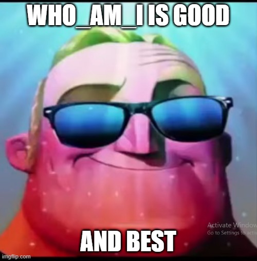 WHO_AM_I IS GOOD; AND BEST | made w/ Imgflip meme maker