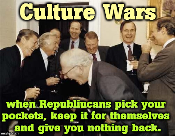 Scam alert! You've been warned. | Culture Wars; when Republiucans pick your 
pockets, keep it for themselves 
and give you nothing back. | image tagged in teachers laughing,republicans,culture,wars,scam | made w/ Imgflip meme maker