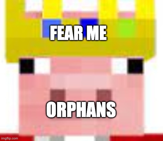 TECHNOMEME | FEAR ME; ORPHANS | image tagged in techno,fear me,die | made w/ Imgflip meme maker