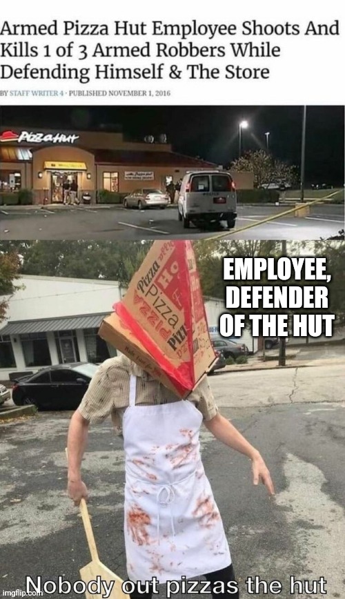 Do you think he could beat domino? | EMPLOYEE, DEFENDER OF THE HUT | image tagged in pizza hut,dominos | made w/ Imgflip meme maker
