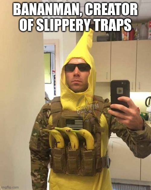 So yeah, that exists | BANANMAN, CREATOR OF SLIPPERY TRAPS | image tagged in banana,bananas,soldier | made w/ Imgflip meme maker