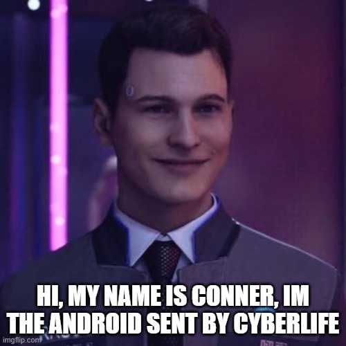 HI, MY NAME IS CONNER, IM THE ANDROID SENT BY CYBERLIFE | made w/ Imgflip meme maker