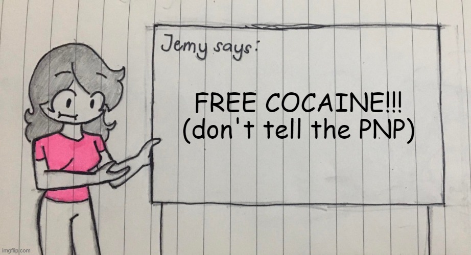FREE COCAINE | FREE COCAINE!!! (don't tell the PNP) | image tagged in jemy temp drawn | made w/ Imgflip meme maker