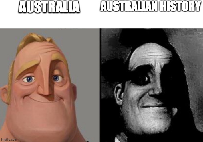 Traumatized Mr. Incredible | AUSTRALIA AUSTRALIAN HISTORY | image tagged in traumatized mr incredible | made w/ Imgflip meme maker