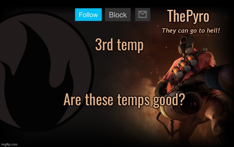 (mod note: no) see tags | 3rd temp; Are these temps good? | image tagged in thepyro s steam template,mod note,jk its pretty good | made w/ Imgflip meme maker