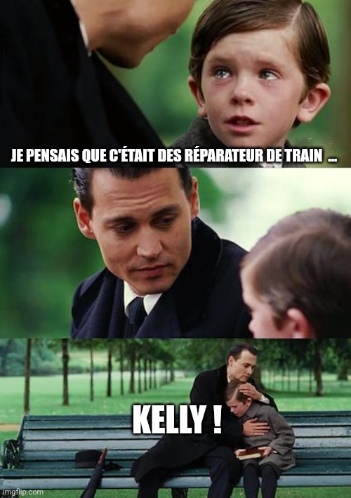 Finding Neverland Meme | JE PENSAIS QUE C'ÉTAIT DES RÉPARATEUR DE TRAIN  ... KELLY ! | image tagged in memes,finding neverland | made w/ Imgflip meme maker
