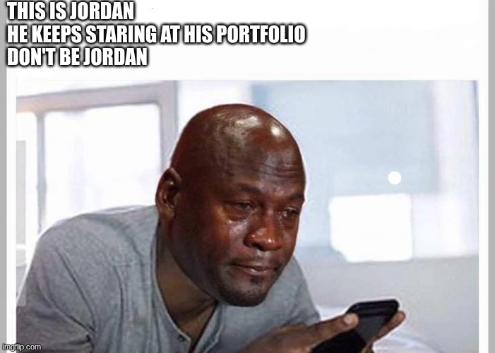 Portfolio stonks | THIS IS JORDAN
HE KEEPS STARING AT HIS PORTFOLIO
DON'T BE JORDAN | image tagged in cryptocurrency | made w/ Imgflip meme maker