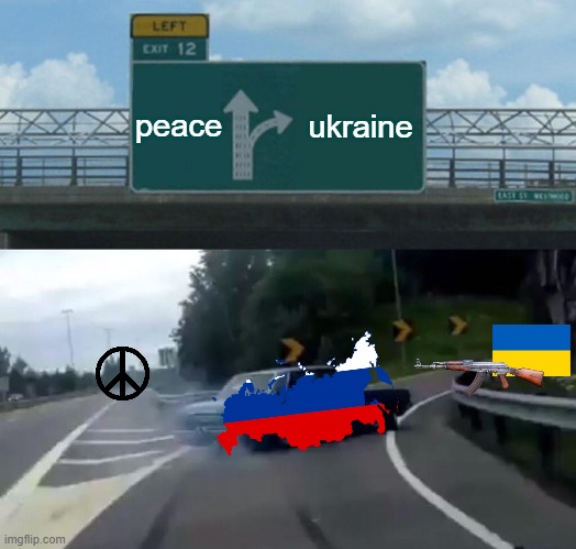 Left Exit 12 Off Ramp | peace; ukraine | image tagged in memes,left exit 12 off ramp | made w/ Imgflip meme maker