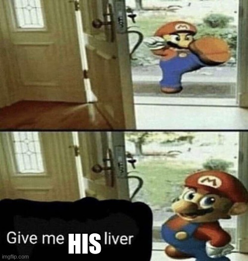 Give Me Your Liver | HIS | image tagged in give me your liver | made w/ Imgflip meme maker