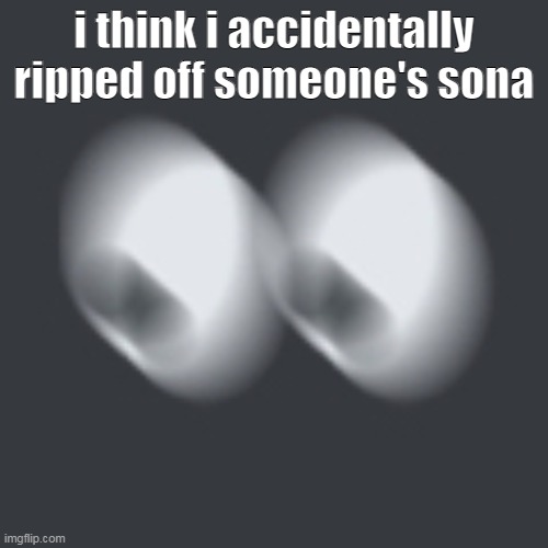 i mean not totally but- | i think i accidentally ripped off someone's sona | image tagged in waitshit | made w/ Imgflip meme maker