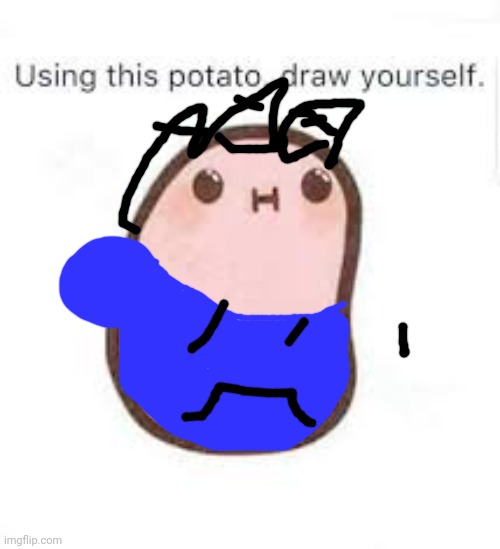 i have become P O T A T O. | image tagged in use this potato to draw yourself | made w/ Imgflip meme maker
