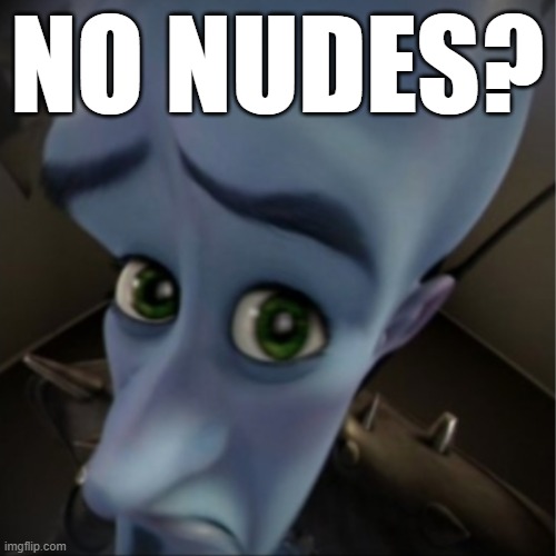 Megamind peeking | NO NUDES? | image tagged in megamind peeking | made w/ Imgflip meme maker