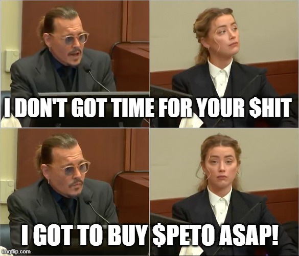 Jhonny buys PETO | I DON'T GOT TIME FOR YOUR $HIT; I GOT TO BUY $PETO ASAP! | image tagged in depp heard,peto,buys | made w/ Imgflip meme maker