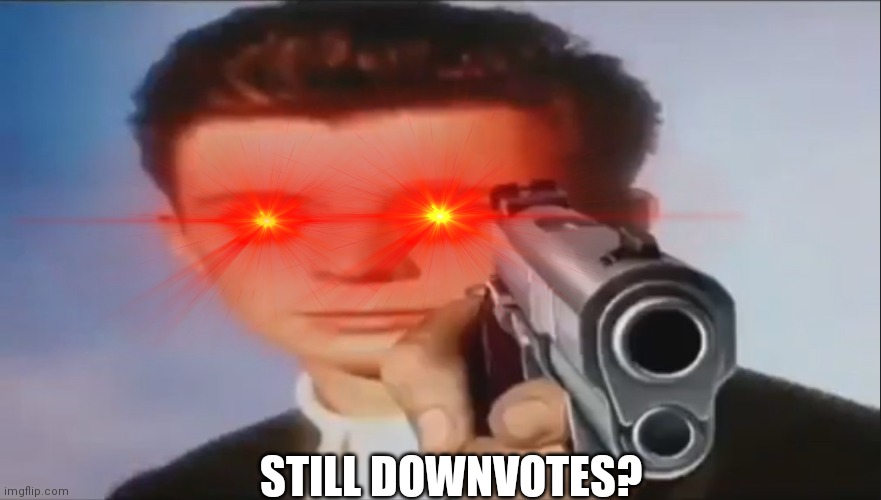 you dont want do do it. | STILL DOWNVOTES? | image tagged in fishing for upvotes | made w/ Imgflip meme maker