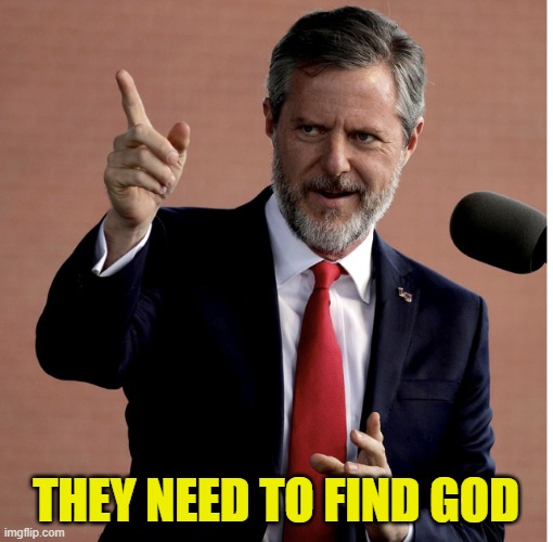 Jerry Falwell jr | THEY NEED TO FIND GOD | image tagged in jerry falwell jr | made w/ Imgflip meme maker