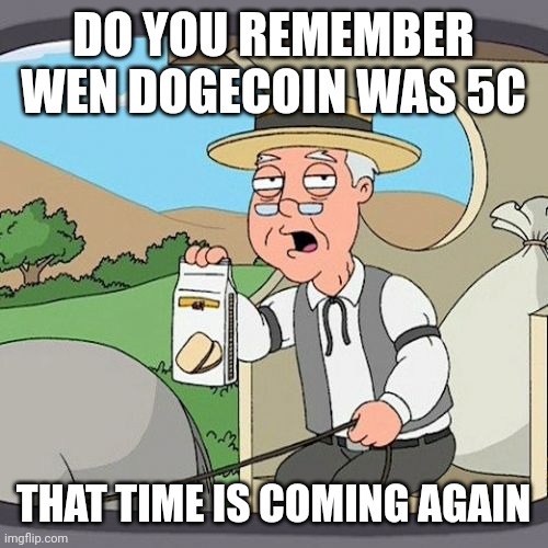 Dogecoin |  DO YOU REMEMBER WEN DOGECOIN WAS 5C; THAT TIME IS COMING AGAIN | image tagged in memes,pepperidge farm remembers,dogecoin,tothemoon,dogefam,market | made w/ Imgflip meme maker