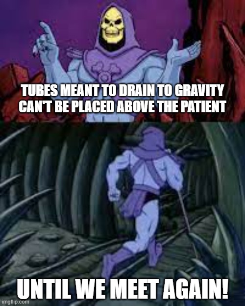 skeletor until next time | TUBES MEANT TO DRAIN TO GRAVITY CAN'T BE PLACED ABOVE THE PATIENT; UNTIL WE MEET AGAIN! | image tagged in skeletor until next time | made w/ Imgflip meme maker