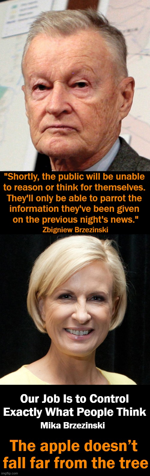 Daddy's Little Parrot | Our Job Is to Control Exactly What People Think; Mika Brzezinski; The apple doesn’t 
fall far from the tree | image tagged in politics,mind control,thoughts,disinformation,mainstream media,thought police | made w/ Imgflip meme maker