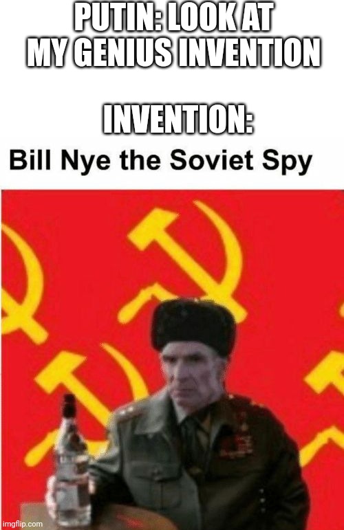 I'm not political it's just a good meme Idea, k? | PUTIN: LOOK AT MY GENIUS INVENTION; INVENTION: | image tagged in bill nye | made w/ Imgflip meme maker